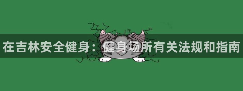 必一体育网站：在吉林安全健身：健身场所有关法规和指南