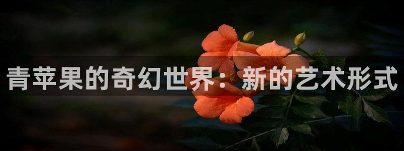 久久 青草影院aa：青苹果的奇幻世界：新的艺术形式
